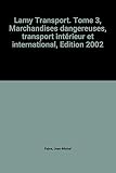 Lamy Transport. Tome 3, Marchandises Dangereuses, Transport Interieur Et International, Edition 2002