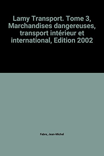 Lamy Transport. Tome 3, Marchandises dangereuses, transport intérieur et international, Edition 2002