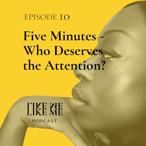 EP 10. Five Minutes - Who Deserves the Attention?