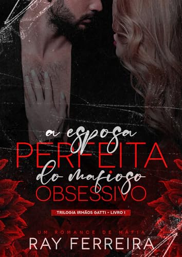 A Esposa Perfeita Do Mafioso Obsessivo: Trilogia irmãos Gatti - Livro 1
