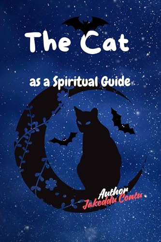 The Cat as a Spiritual Guide: : A Journey Through Legends, Symbolism, and Feline Mysteries