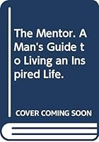 The Mentor. A Man's Guide to Living an Inspired Life. 0578054248 Book Cover