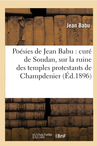 Poésies de Jean Babu: curé de Soudan, sur la ruine des temples protestants de Champdenier (Éd.1896) (Religion) (French Edition)