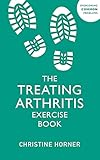 Treating Arthritis Exercise Book - Christine Horner, Christine Horner 