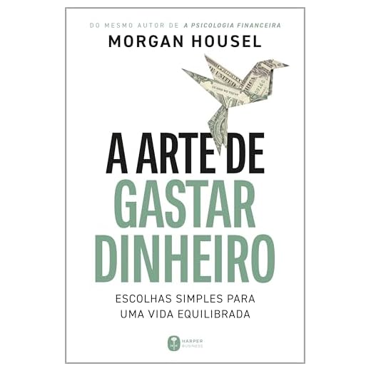 A arte de gastar dinheiro: Escolhas simples para uma vida equilibrada – Do mesmo autor de "A psicologia financeira"