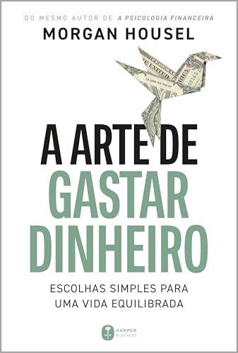 A arte de gastar dinheiro: Escolhas simples para uma vida equilib...