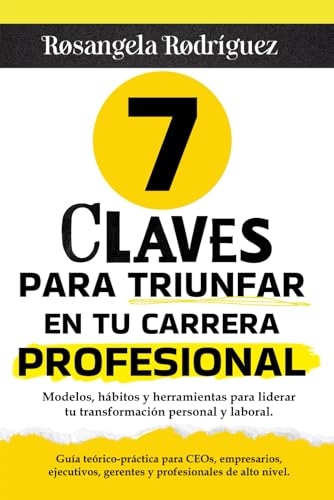 7 claves para triunfar en tu carrera profesional: Modelos, hábitos y herramientas para liderar tu transformación personal y laboral (EXITO PROFESIONAL)