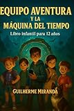  Libro infantil para 12 años: Equipo Aventura Y La Máquina del Tiempo