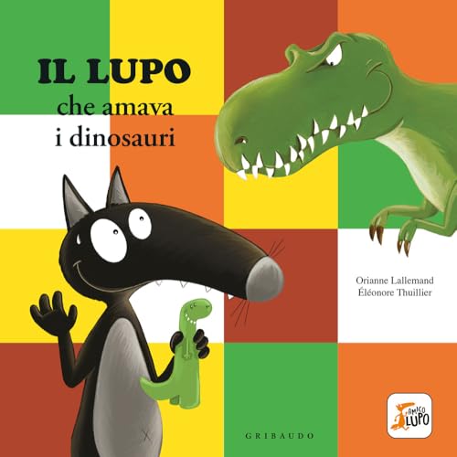 Lupo che amava i dinosauri. Amico lupo. Ediz. a color