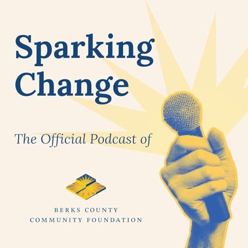 Sparking Change: The Official Podcast of Berks County Community Foundation Podcast By Berks County Community Foundation cover