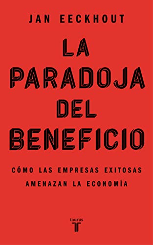 La Paradoja Del Beneficio: Cómo Las Empresas Exitosas Amenazan La Economía
