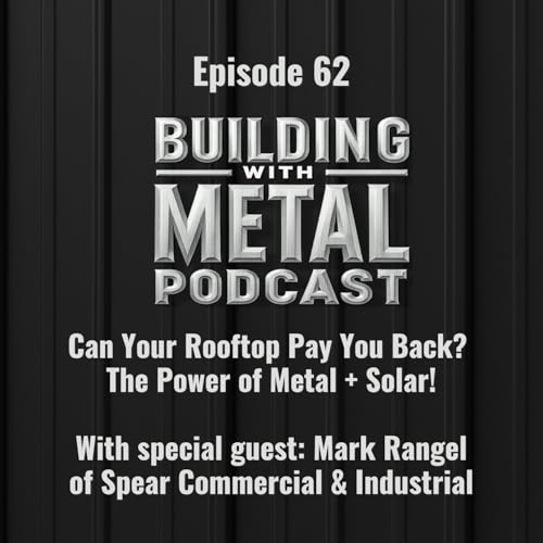 Episode 62 - Can Your Rooftop Pay You Back? The Power of Metal + Solar with Spear Commercial