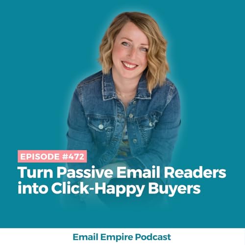 EP 472 | Turn Passive Email Readers into Click-Happy Buyers