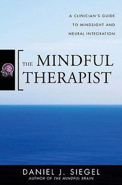 Daniel J. Siegel: The Mindful Therapist : A Clinician's Guide to Mindsight and Neural Integration (Hardcover); 2010 Edition