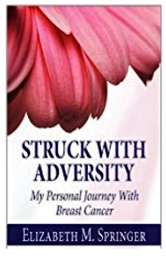 Struck With Adversity: My Personal Journey With Breast Cancer