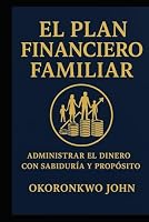 EL PLAN FINANCIERO FAMILIAR: ADMINISTRAR EL DINERO CON SABIDURÍA Y PROPÓSITO (Family Series) (Spanish Edition) B0F671FT3B Book Cover