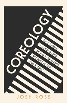 Paperback Coreology: Six Principles for Navigating an Election Season without Losing Our Witness Book