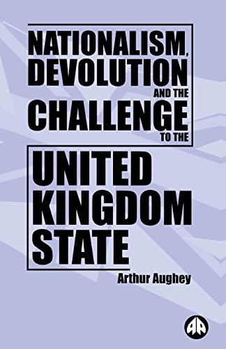 Nationalism, Devolution And The Challenge To The United Kingdom State