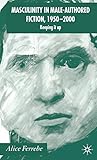 Masculinity in Male-Authored Fiction, 1950-2000: Keeping it Up