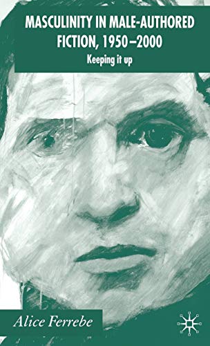 Masculinity in Male-Authored Fiction, 1950-2000: Keeping it Up
