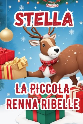 Libri di natale per bambini: Stella, la piccola renna ribelle: Racconti di babbo natale e fiabe natalizie per bambin