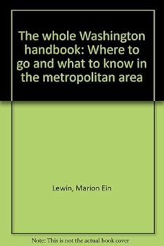 Paperback The whole Washington handbook: Where to go and what to know in the metropolitan area Book