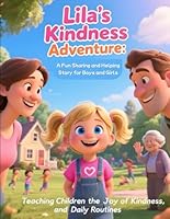 Lila’s Kindness Adventure: A Fun Sharing and Helping Story for Boys and Girls: Teaching Children the Joy of Kindness, Helping at Home, Sharing with ... Daily Routines (Children Educational Stories) B0G2YQ5FTK Book Cover