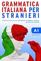 Grammatica Italiana per Stranieri A 1: Teoria ed Esercizi con Spiegazioni in Italiano e Inglese Italian Grammar Bilingual Course Book (Italian Edition) B0BMDKPW6W Book Cover