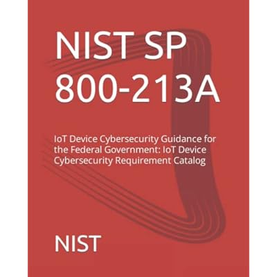 NIST SP 800-213A: IoT Device Cybersecurity Guidance for the Federal Government