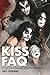 KISS FAQ: All That's Left to Know About the Hottest Band in the Land (Faq Series)
