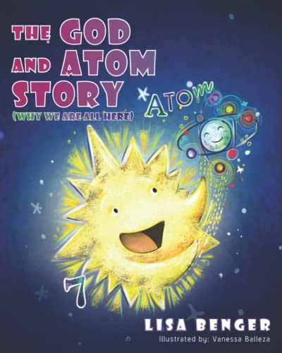 THE GOD AND ATOM STORY: (WHY WE ARE ALL HERE)