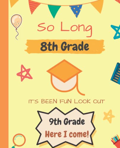 So Long 8th Grade It's Been Fun Look Out 9th Grade Here I Come: A Fun Story Writing Notebook for Children, Ninth Grade Here I Come Book, Funny end of School Notebook for 8th Grade