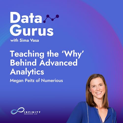 Couverture de Teaching the &lsquo;Why&rsquo; Behind Advanced Analytics with Megan Peitz of Numerious