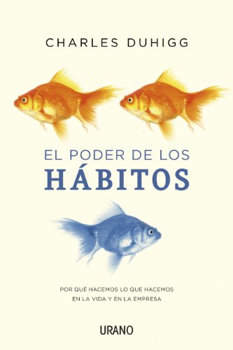 El poder de los habitos / The Power of Habit: Por Que Hacemos Lo Que Hacemos En La Vida Y En La Empresa / Why We Do What We Do and How to Change It