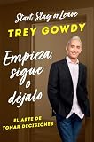 Empieza, sigue o déjalo / Start, Stay, or Leave: The Art of Decision Making (Spanish Edition)