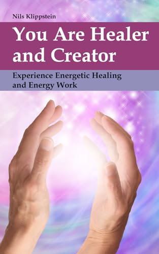 You Are Healer and Creator: Experience Energetic Healing and Energy Work