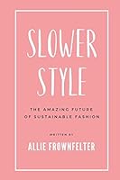 Slower Style: The Amazing Future of Sustainable Fashion 1549990012 Book Cover