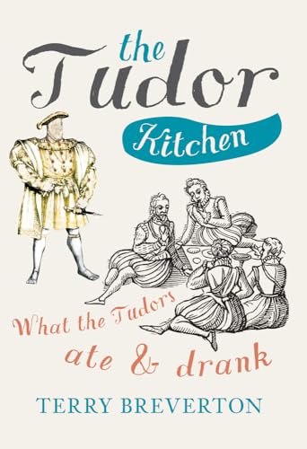 The Tudor Kitchen: What The Tudors Ate & Drank