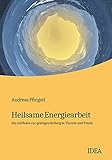 Heilsame Energiearbeit: Ein Leitfaden zur geistigen Heilung in Theorie und Praxis