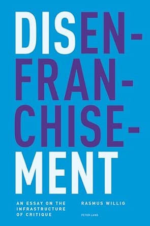 Disenfranchisement: An Essay on the Infrastructure of Critique New Edition Disenfranchisement: An Essay on the Infrastructure of Critique New Edition book cover