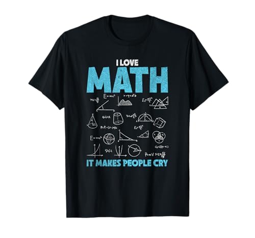 I Love Math It Makes People Cry - Funny Math Professor T-Shirt