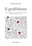 Il graffitismo. Storia e protagonisti di un fenomeno artistico degli anni Ottanta del '900