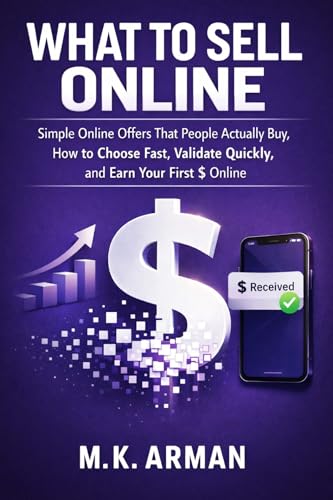 What to Sell Online: Simple Online Offers That People Actually Buy, How to Choose Fast, Validate Quickly, and Earn Your First $ Online (Income from Home Series Book 2)