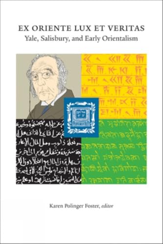 Ex Oriente Lux Et Veritas: Yale, Salisbury and Early Orientalism (Yale Babylonian Collection Occasional Papers)