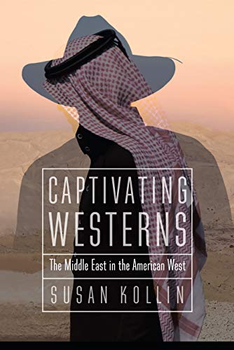 Captivating Westerns: The Middle East in the American West (Postwestern Horizons)
