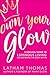 Own Your Glow: A Soulful Guide to Luminous Living and Crowning the Queen Within