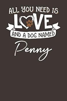 All You Need Is Love and a Dog Named Penny : 6x9 Cute Penny Dog Name Notebook Journal Gift for Dog Lovers Owners