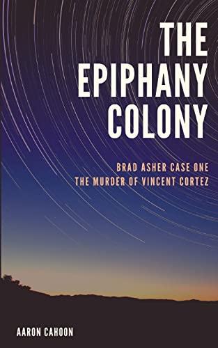 The Epiphany Colony: The Murder of Vincent Cortez (Brad Asher)