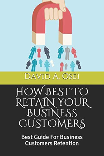 HOW BEST TO RETAIN YOUR BUSINESS CUSTOMERS: Best Guide For Business Customers Retention