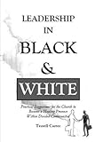 Leadership in Black and White: Practical Suggestions for the Church to Become a Healing Presence Within Divided Communities